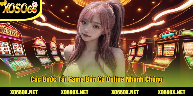 Cac-Buoc-Tai-Game-Ban-Ca-Online-Nhanh-Chong