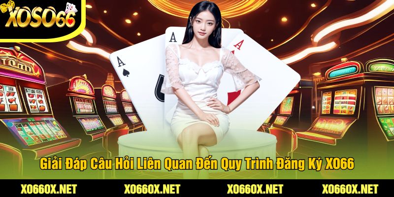 Giai-Dap-Cau-Hoi-Lien-Quan-Den-Quy-Trinh-Dang-Ky-XO66
