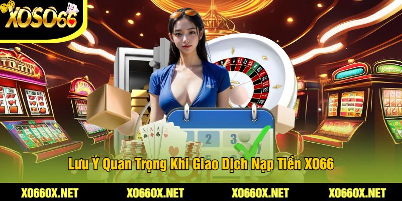 Luu-Y-Quan-Trong-Khi-Giao-Dich-Nap-Tien-XO66